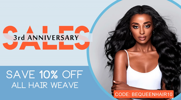 BeQueen Hair 3rd Anniversary Sales -- Get Extra 10% off Promotion for All Human Hair Weave